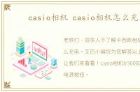 casio相机 casio相机怎么充电