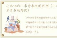 小米1s和小米青春版的区别（小米1s和小米青春版对比）