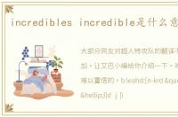 incredibles incredible是什么意思翻译