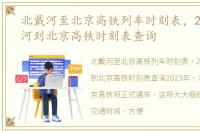 北戴河至北京高铁列车时刻表，2023北戴河到北京高铁时刻表查询