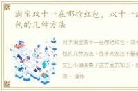 淘宝双十一在哪抢红包，双十一淘宝抢红包的几种方法