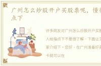 广州怎么炒股开户买股票呢，懂得人给指点下