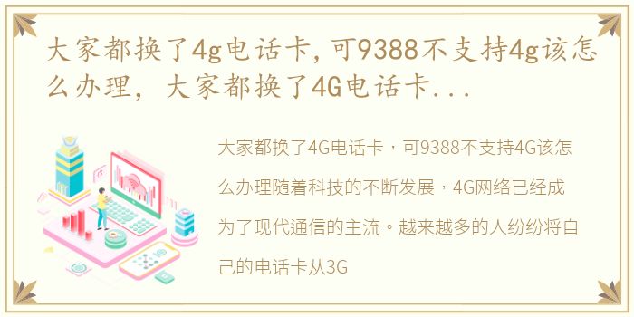 大家都换了4g电话卡,可9388不支持4g该怎么办理，大家都换了4G电话卡,可9388不支持4G该怎么办