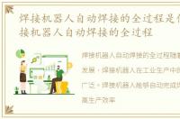 焊接机器人自动焊接的全过程是什么，焊接机器人自动焊接的全过程