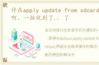 停在apply update from sdcard 下不去啊、一按就到了.. 了