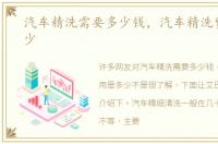 汽车精洗需要多少钱，汽车精洗费用是多少