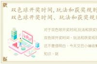 双色球开奖时间,玩法和获奖规则是什么，双色球开奖时间、玩法和获奖规则