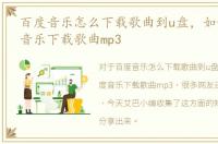 百度音乐怎么下载歌曲到u盘，如何用百度音乐下载歌曲mp3