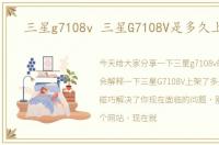 三星g7108v 三星G7108V是多久上架的
