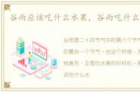 谷雨应该吃什么水果，谷雨吃什么水果好