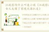 江疏影为什么叫麦小琪（江疏影是江珊的女儿太像了家境天涯扒皮）