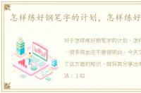 怎样练好钢笔字的计划，怎样练好钢笔字