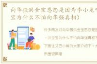向华强洪金宝恩怨是因为李小龙吗（洪金宝为什么不怕向华强真相）