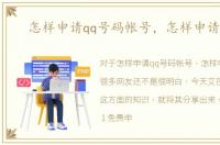 怎样申请qq号码帐号，怎样申请QQ号