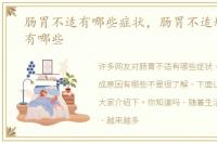 肠胃不适有哪些症状，肠胃不适形成原因有哪些