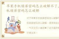 苹果手机锁屏密码怎么破解不了，苹果手机锁屏密码怎么破解
