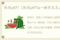 联想y471（联想y471a一键恢复怎么使用）