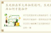 生死狙击军火库抽奖技巧，生死狙击军火库如何才能抽中