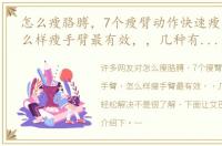 怎么瘦胳膊，7个瘦臂动作快速瘦手臂，怎么样瘦手臂最有效，，几种有效方法轻松解决