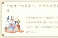 中信开户佣金多少，听别人说中信证券很好