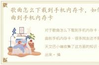 歌曲怎么下载到手机内存卡，如何下载歌曲到手机内存卡