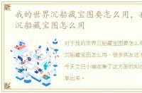我的世界沉船藏宝图要怎么用，我的世界沉船藏宝图怎么用