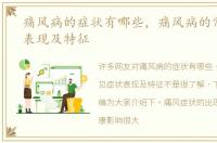 痛风病的症状有哪些，痛风病的常见症状表现及特征