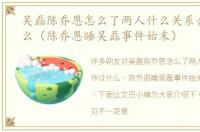 吴磊陈乔恩怎么了两人什么关系合作过什么（陈乔恩睡吴磊事件始末）
