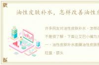 油性皮肤补水，怎样改善油性皮肤
