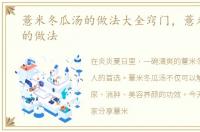 薏米冬瓜汤的做法大全窍门，薏米冬瓜汤的做法