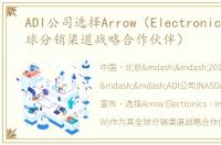 ADI公司选择Arrow（Electronics作为全球分销渠道战略合作伙伴）