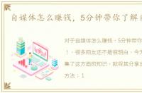 自媒体怎么赚钱，5分钟带你了解自媒体！