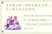 清华同方的一体机电脑怎么样，清华同方有一体式台式电脑吗