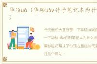 华硕u6（华硕u6v竹子笔记本为什么下市了）