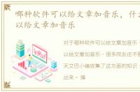 哪种软件可以给文章加音乐，什么软件可以给文章加音乐