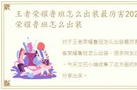 王者荣耀鲁班怎么出装最厉害2020，王者荣耀鲁班怎么出装