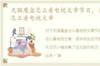 天猫魔盒怎么看电视文章节目，天猫魔盒怎么看电视文章