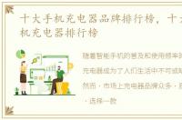 十大手机充电器品牌排行榜，十大热门手机充电器排行榜