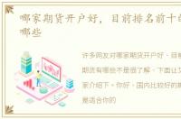 哪家期货开户好，目前排名前十的期货有哪些