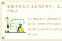 荣耀手机怎么设置闹钟铃声，怎么设置闹钟铃声