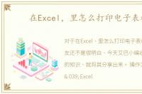 在Excel，里怎么打印电子表格