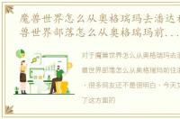 魔兽世界怎么从奥格瑞玛去潘达利亚，魔兽世界部落怎么从奥格瑞玛前往潘达利亚方法
