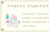 华为p8发布会 华为p8发布会演讲稿