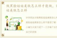 做黑脸娃娃美肤怎么样才能做，做黑脸娃娃美肤怎么样