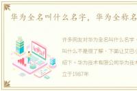 华为全名叫什么名字，华为全称名叫什么