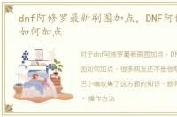 dnf阿修罗最新刷图加点，DNF阿修罗刷图如何加点