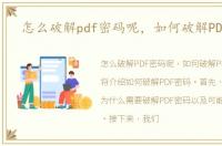 怎么破解pdf密码呢，如何破解PDF密码