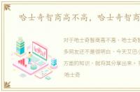 哈士奇智商高不高，哈士奇智商高么