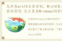 怎样查win10安装密钥，Win10查看当前安装的密钥 怎么查看Windows10密钥