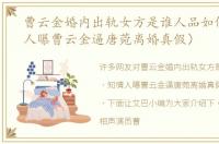 曹云金婚内出轨女方是谁人品如何（知情人曝曹云金逼唐菀离婚真假）
